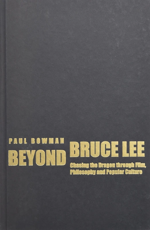 Beyond Bruce Lee: Chasing the Dragon Through Film, Philosophy, and Popular Culture
