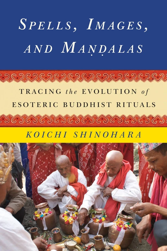 Spells, Images, and Mandalas: Tracing the Evolution of Esoteric Buddhist Rituals (Sheng Yen Series in Chinese Buddhism) (The Sheng Yen Series in Chinese Buddhist Studies)