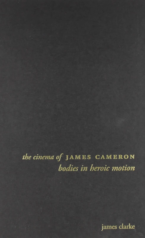 The Cinema of James Cameron: Bodies in Heroic Motion (Directors' Cuts)