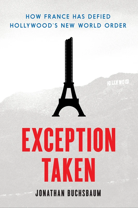 Exception Taken: How France Has Defied Hollywood's New World Order (Film and Culture Series)