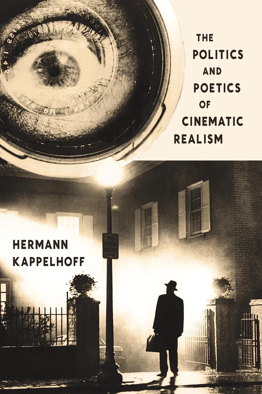 The Politics and Poetics of Cinematic Realism (Columbia Themes in Philosophy, Social Criticism, and the Arts)