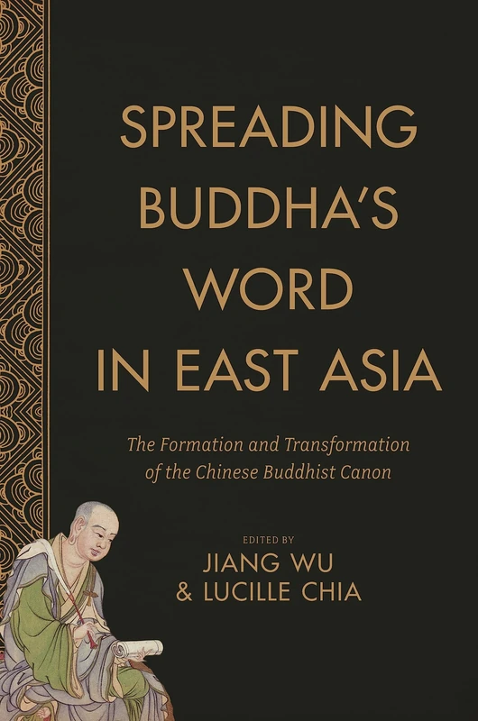 Spreading Buddha's Word in East Asia: The Formation and Transformation of the Chinese Buddhist Canon (The Sheng Yen Series in Chinese Buddhist Studies)