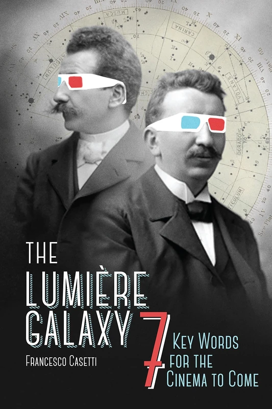 The Lumière Galaxy: Seven Key Words for the Cinema to Come (Film and Culture Series)