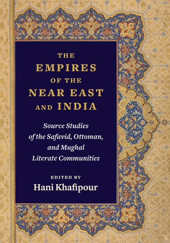 The Empires of the Near East and India – Source Studies of the Safavid, Ottoman, and Mughal Literate Communities