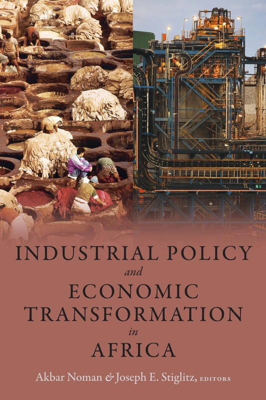 Industrial Policy and Economic Transformation in Africa (Initiative for Policy Dialogue) (Initiative for Policy Dialogue at Columbia: Challenges in Development and Globalization)