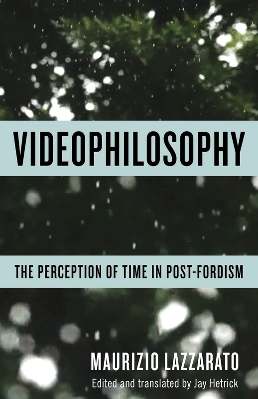 Videophilosophy: The Perception of Time in Post-Fordism (Columbia Themes in Philosophy, Social Criticism, and the Arts)