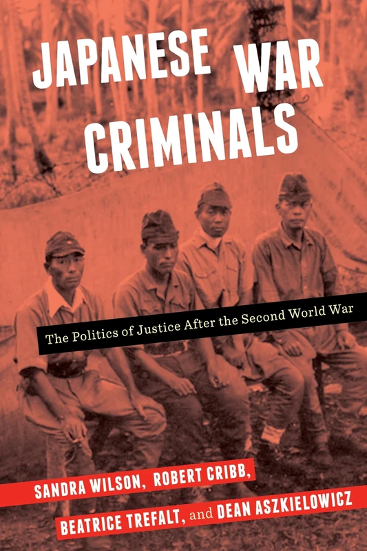 Japanese War Criminals: The Politics of Justice After the Second World War