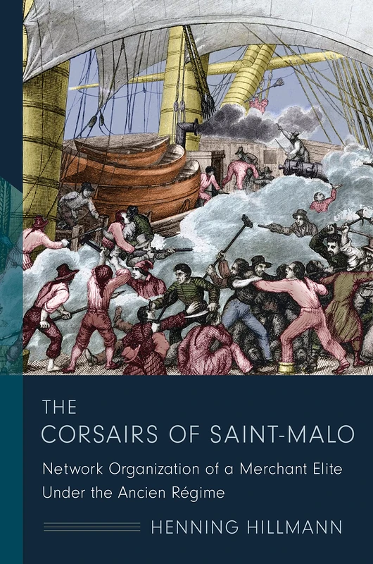 The Corsairs of Saint-Malo: Network Organization of a Merchant Elite Under the Ancien Régime (The Middle Range Series)