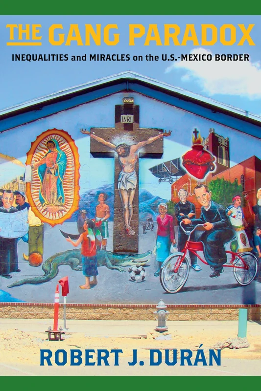 The Gang Paradox: Inequalities and Miracles on the U.S.-Mexico Border (Studies in Transgression)