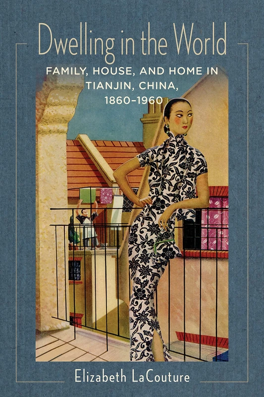 Dwelling in the World: Family, House, and Home in Tianjin, China, 1860–1960 (Studies of the Weatherhead East Asian Institute, Columbia University) - Image 1