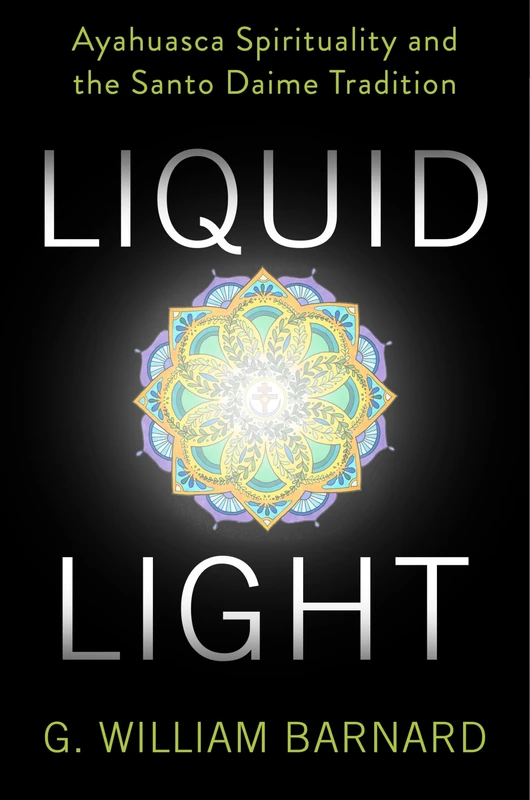 Liquid Light: Ayahuasca Spirituality and the Santo Daime Tradition