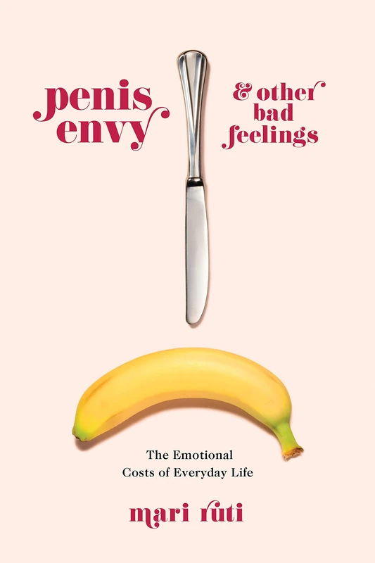 Penis Envy and Other Bad Feelings – The Emotional Costs of Everyday Life