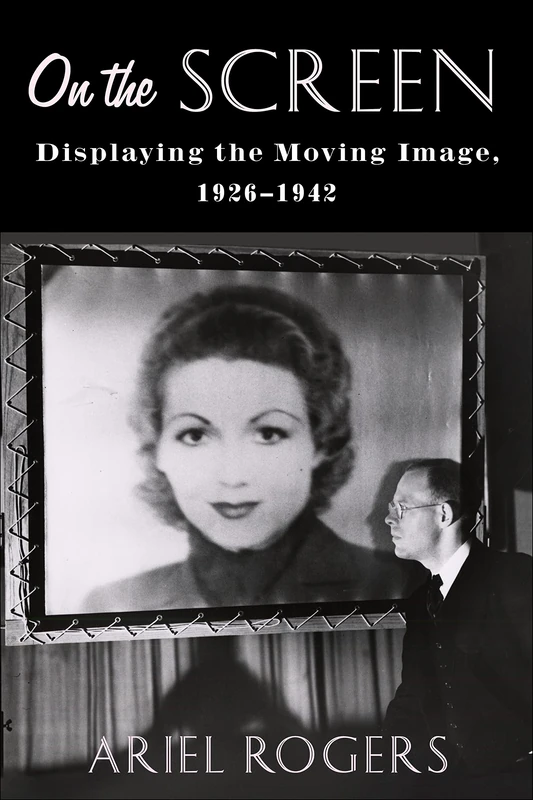 On the Screen: Displaying the Moving Image, 1926–1942 (Film and Culture Series)