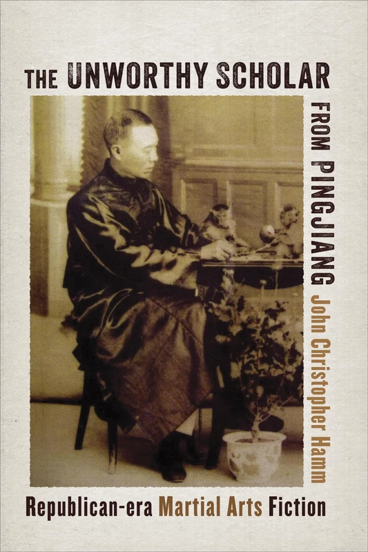 The Unworthy Scholar from Pingjiang: Republican-Era Martial Arts Fiction