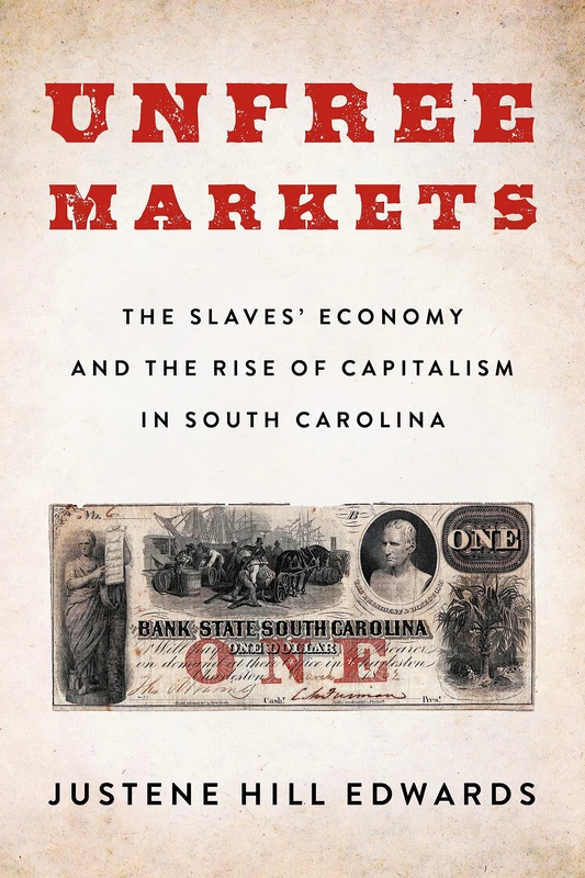 Unfree Markets: The Slaves' Economy and the Rise of Capitalism in South Carolina (Columbia Studies in the History of U.S. Capitalism)