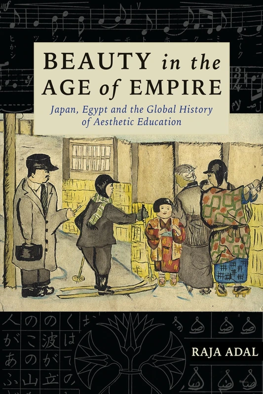 Beauty in the Age of Empire: Japan, Egypt, and the Global History of Aesthetic Education (Studies of the Weatherhead East Asian Institute, Columbia University)