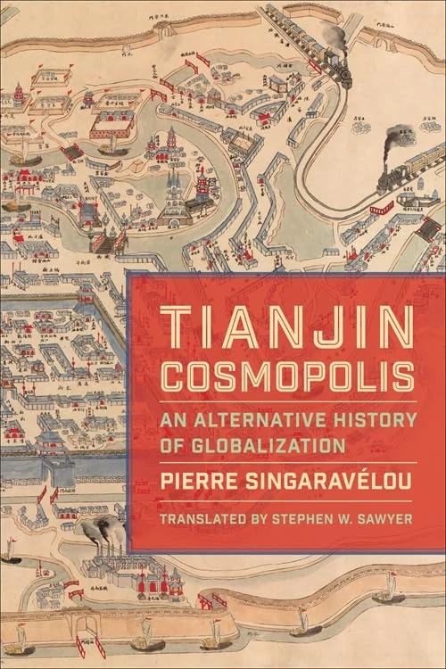 Tianjin Cosmopolis: An Alternative History of Globalization (Columbia Studies in International and Global History)