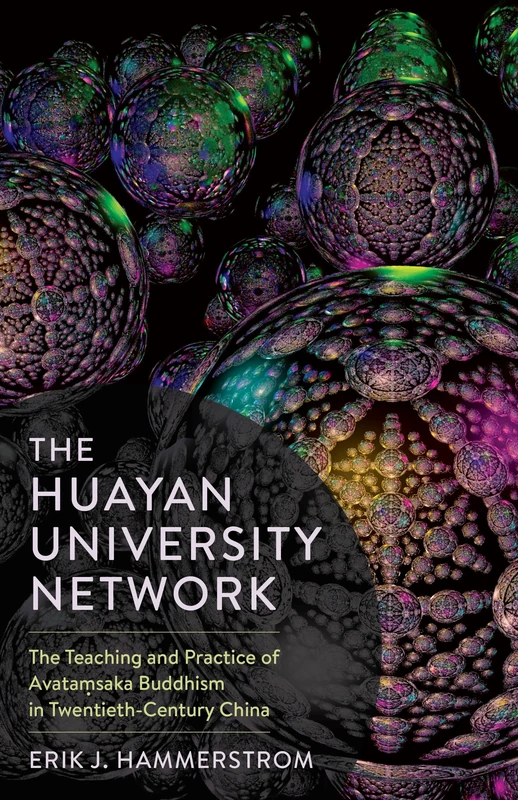 The Huayan University Network: The Teaching and Practice of Avata saka Buddhism in Twentieth-Century China (The Sheng Yen Series in Chinese Buddhist ... Buddhism in Twentieth-Century China