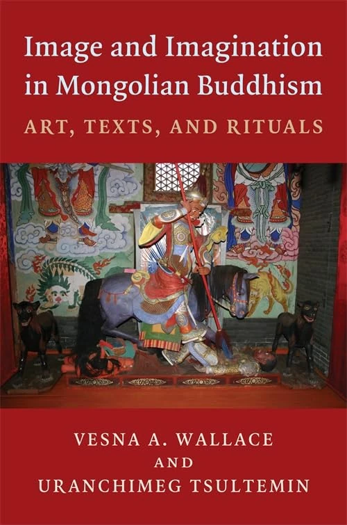 Image and Imagination in Mongolian Buddhism: Art, Texts, and Rituals