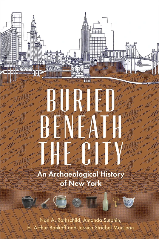 Buried Beneath the City: An Archaeological History of New York