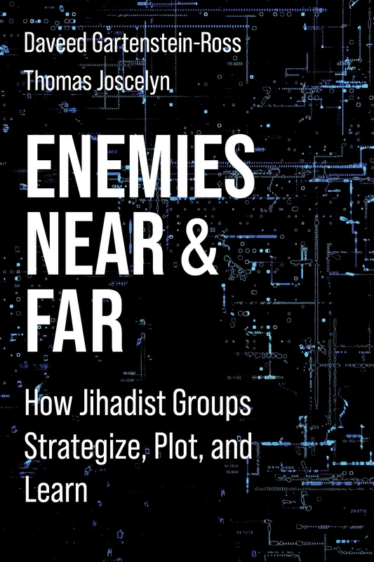 Enemies Near and Far: How Jihadist Groups Strategize, Plot, and Learn (Columbia Studies in Terrorism and Irregular Warfare)