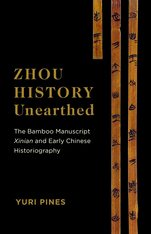 Zhou History Unearthed – The Bamboo Manuscript Xinian and Early Chinese Historiography