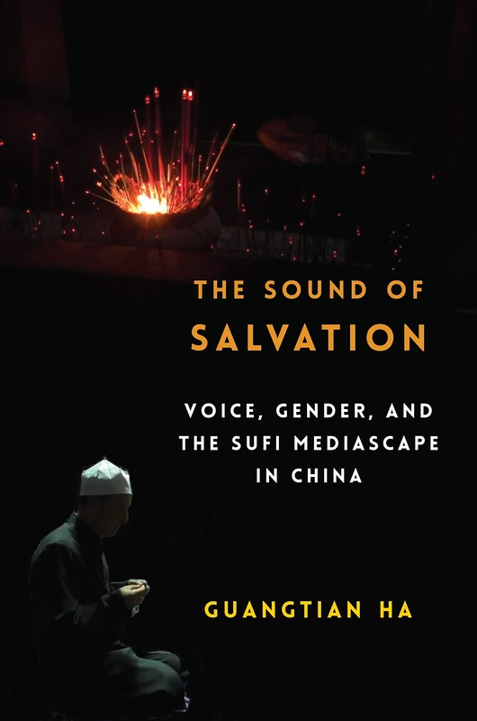 The Sound of Salvation: Voice, Gender, and the Sufi Mediascape in China (Studies of the Weatherhead East Asian Institute, Columbia University)