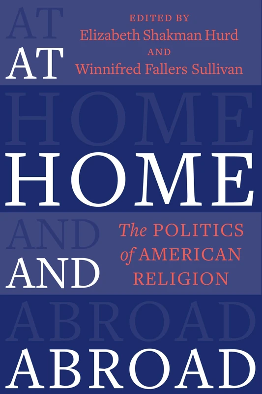 At Home and Abroad: The Politics of American Religion: 44 (Religion, Culture, and Public Life)