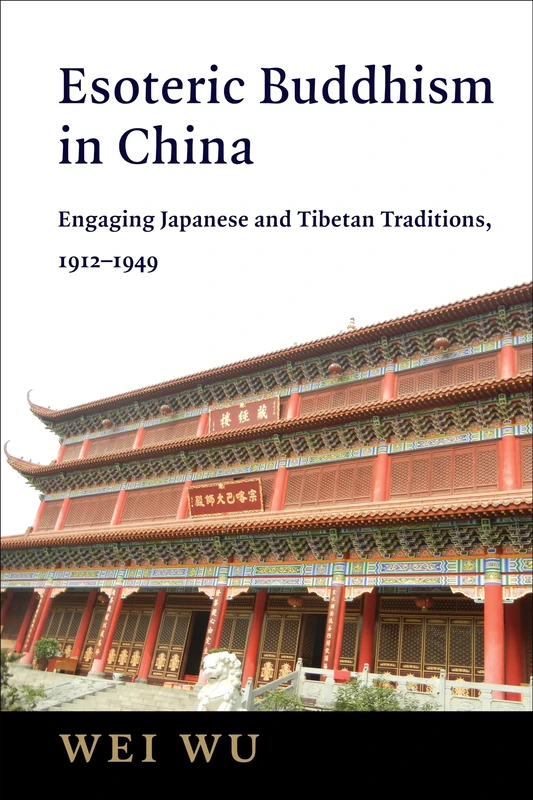 Esoteric Buddhism in China: Engaging Japanese and Tibetan Traditions, 1912–1949 (The Sheng Yen Series in Chinese Buddhist Studies)