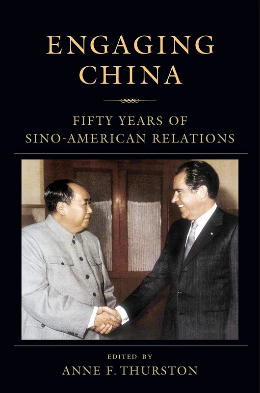 Engaging China: Fifty Years of Sino-American Relations (A Nancy Bernkopf Tucker and Warren I. Cohen Book on American–East Asian Relations)