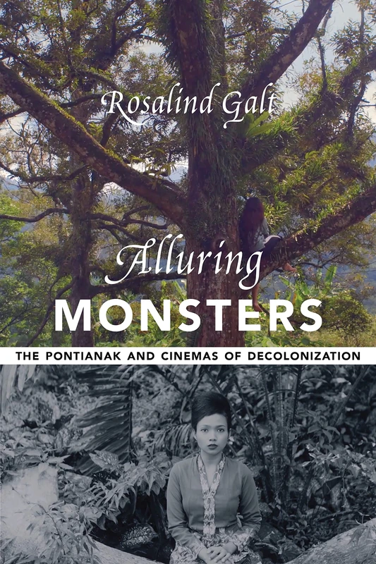 Alluring Monsters: The Pontianak and Cinemas of Decolonization (Film and Culture Series)