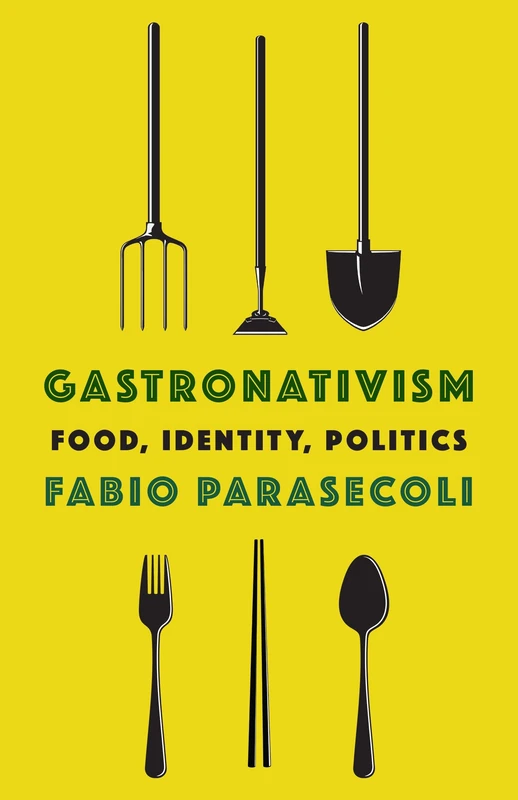Gastronativism: Food, Identity, Politics (Arts and Traditions of the Table: Perspectives on Culinary History)