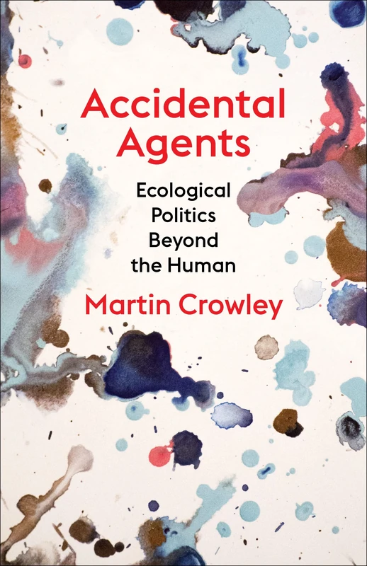 Accidental Agents: Ecological Politics Beyond the Human (Insurrections: Critical Studies in Religion, Politics, and Culture) - Image 1