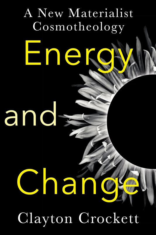 Energy and Change: A New Materialist Cosmotheology (Insurrections: Critical Studies in Religion, Politics, and Culture) - Image 1