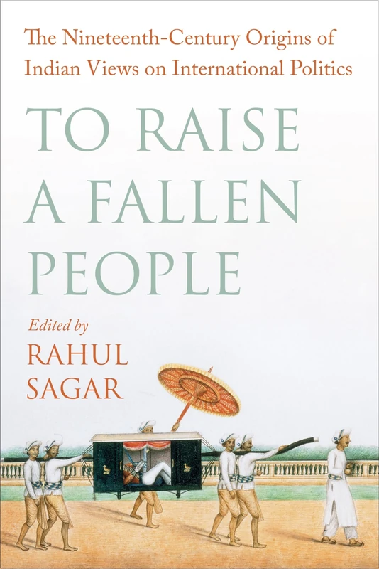 To Raise a Fallen People: The Nineteenth-Century Origins of Indian Views on International Politics - Image 1