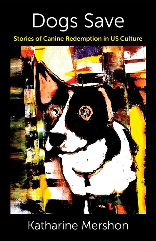 Dogs Save: Stories of Canine Redemption in US Culture (Critical Perspectives on Animals: Theory, Culture, Science, and Law)