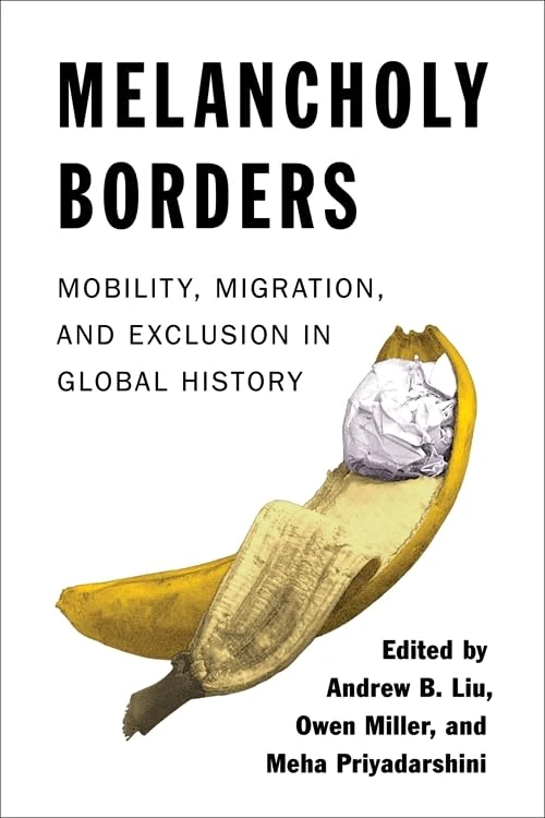 Melancholy Borders: Mobility, Migration, and Exclusion in Global History (Columbia Studies in International and Global History) - Image 1
