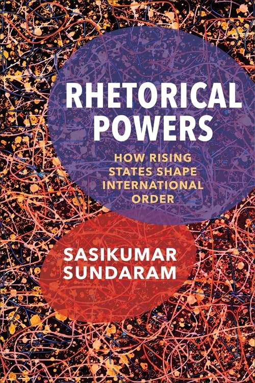 Rhetorical Powers: How Rising States Shape International Order (Columbia Studies in International Order and Politics)