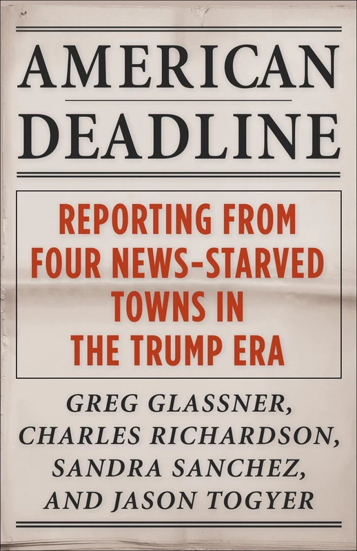 American Deadline: Reporting from Four News-Starved Towns in the Trump Era (Columbia Journalism Review Books) - Image 1