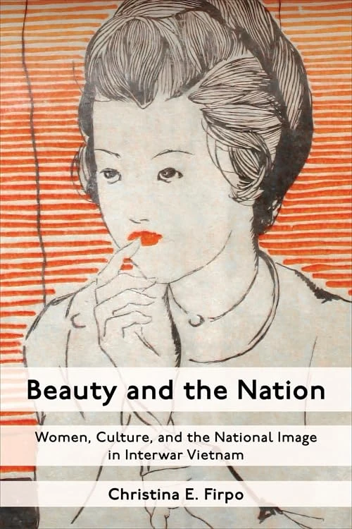 Beauty and the Nation: Women, Culture, and the National Image in Interwar Vietnam