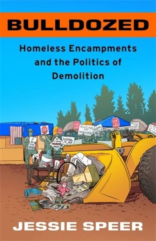 Bulldozed: Homeless Encampments and the Politics of Demolition