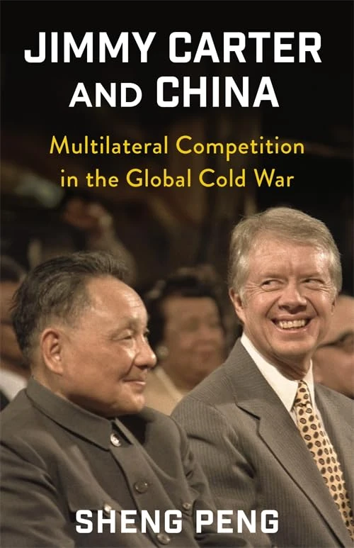 Jimmy Carter and China: Multilateral Competition in the Global Cold War (A Nancy Bernkopf Tucker and Warren I. Cohen Book on American–East Asian Relations)