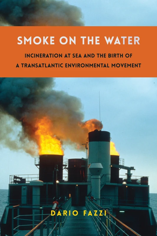 Smoke on the Water: Incineration at Sea and the Birth of a Transatlantic Environmental Movement (Global America)