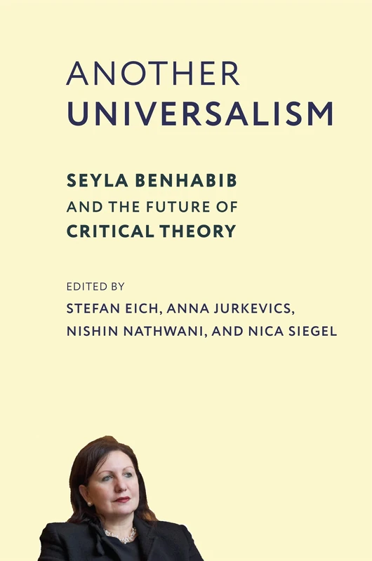 Another Universalism: Seyla Benhabib and the Future of Critical Theory: 84 (New Directions in Critical Theory)