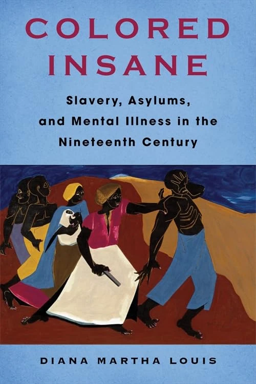 Colored Insane: Slavery, Asylums, and Mental Illness in the Nineteenth Century: 12 (Race, Inequality, and Health)