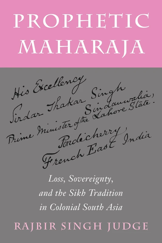 Prophetic Maharaja: Loss, Sovereignty, and the Sikh Tradition in Colonial South Asia: 53 (Religion, Culture, and Public Life)