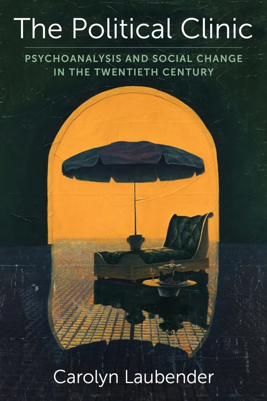The Political Clinic: Psychoanalysis and Social Change in the Twentieth Century: 94 (New Directions in Critical Theory)