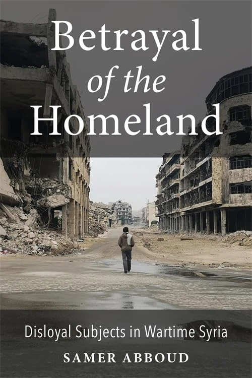 Betrayal of the Homeland: Disloyal Subjects in Wartime Syria (Columbia Studies in Middle East Politics)
