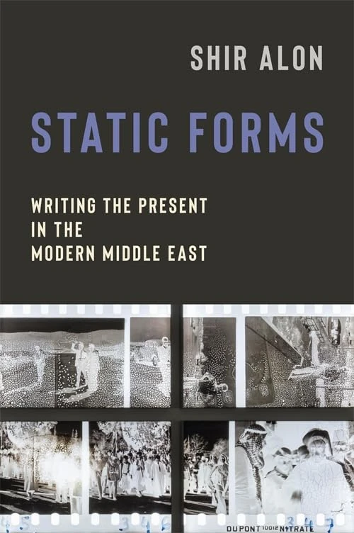 Static Forms: Writing the Present in the Modern Middle East (Modernist Latitudes)