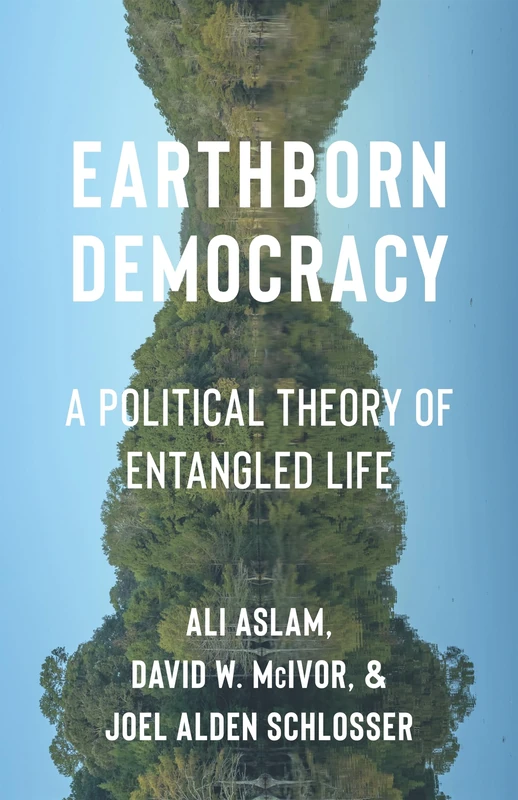 Earthborn Democracy: A Political Theory of Entangled Life (Critical Life Studies)